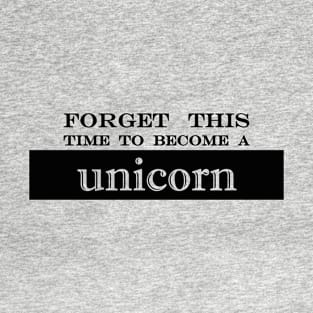 forget this time to become a unicorn T-Shirt